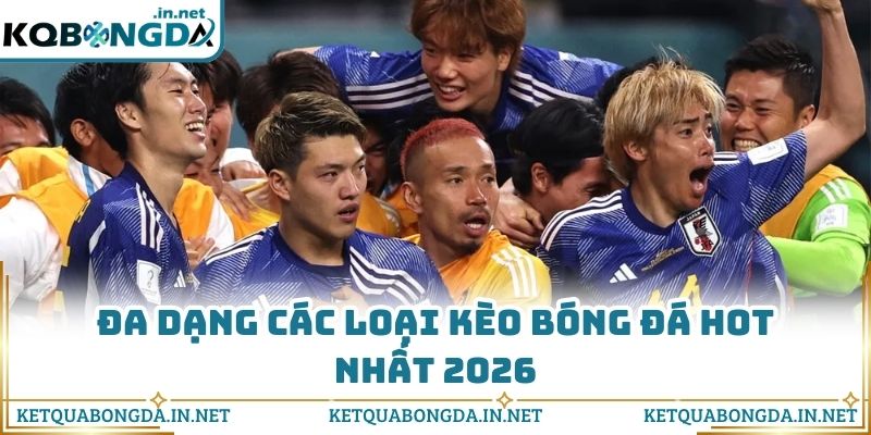 Đa dạng các loại kèo bóng đá hot nhất 2026